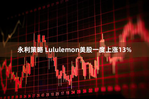 永利策略 Lululemon美股一度上涨13%
