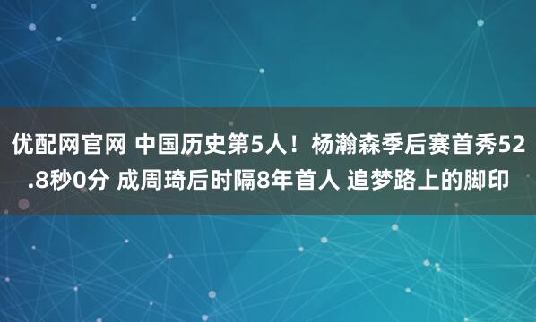 优配网官网 中国历史第5人！杨瀚森季后赛首秀52.8秒0分 成周琦后时隔8年首人 追梦路上的脚印